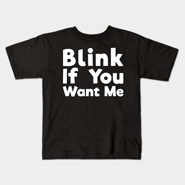 Blink If You Want Me sassy joke Kids T-Shirt by RedYolk